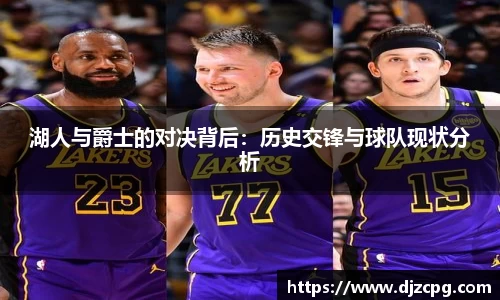 湖人与爵士的对决背后：历史交锋与球队现状分析